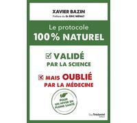 Le protocole 100 % naturel : - validé par la science mais oublié par la médecine - Xavier Bazin - Tredaniel La Maisnie - broché - Guide