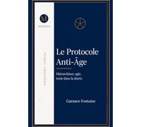Le Protocole Anti-Âge: La méthode scientifique pour ralentir le vieillissement, hiérarchiser les priorités et construire un protocole de longévité durable.