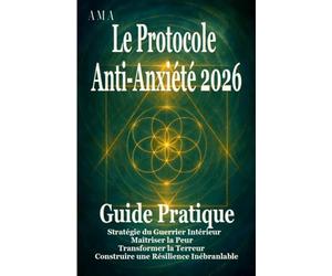 Le Protocole Anti-Anxiété 2026: le guide complet pour vous aider à maîtriser la peur, la Stratégie du Guerrier Intérieur, Transformer la Terreur, Construire une Résilience Inébranlable