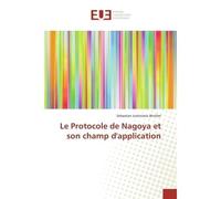Le Protocole de Nagoya et son champ d'application - Sebastian Justiniano Birchler - Universitaires Europeennes - broché - Etude