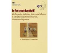 Le Protocole Facultatif À La Convention Des Nations Unies Contre La Torture Et Autres Peines Ou Traitements Cruel Inhumains Ou Dégradants - Un Manuel De Prévention