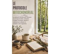 LE PROTOCOLE MITOCHONDRIAL: La méthode naturelle pour retrouver une énergie durable, combattre la fatigue chronique, ralentir le vieillissement cellulaire et revitaliser votre organisme.