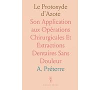 Le Protoxyde d'Azote: Son Application aux Opérations Chirurgicales Et Extractions Dentaires Sans Douleur
