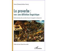 Le proverbe : vers une définition linguistique Etude sémantique des proverbes français et espagnols contemporains - Sonia Gomez-Jordana Ferary - L'harmattan - broché - Essai