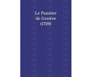 Le Psautier de Genève (1729): Les Psaumes de David, mis en vers par Clément Marot et Théodore de Bèze, revus par Valentin Conrart et Marc-Antoine de ... Version du Synode wallon des Provinces-Unies.