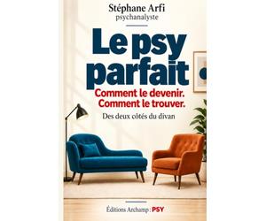Le psy parfait: Comment le trouver. Comment le devenir.