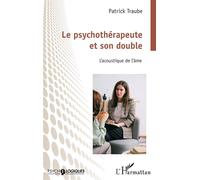 Le psychothérapeute et son double L’acoustique de l’âme - Patrick Traube - L'harmattan - broché - Essai