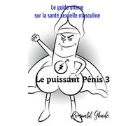 Le puissant pénis 3: Le guide ultime sur la santé sexuelle masculine