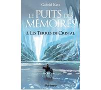Le puits des Mémoires - tome 03 - Les terres de cristal - Gabriel Katz - Scrineo - broché - Roman