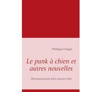 Le punk à chien et autres nouvelles: Déconstruction d'un univers rêvé