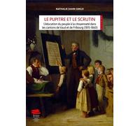 Le pupitre et le scrutin L'éducation du peuple à la citoyenneté dans les cantons de Vaud et de Fribourg (1815-1860) - Nathalie Dahn-Singh - Alphil - broché - Essai