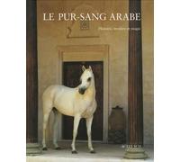 Le pur-sang arabe: Histoire, mystère et magie