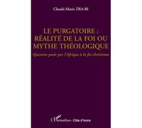 Le purgatoire : réalité de la foi ou mythe théologique Question posée par l'Afrique à la foi chrétienne - Claude Zra-Bi - L'harmattan - broché - Essai