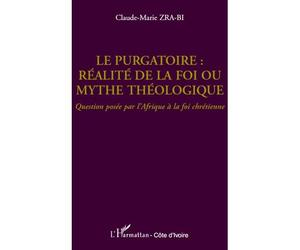 Le purgatoire : réalité de la foi ou mythe théologique Question posée par l'Afrique à la foi chrétienne - Claude Zra-Bi - L'harmattan - broché - Essai