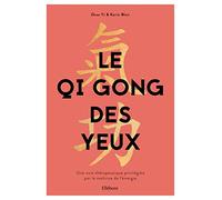 Le Qi Gong des yeux - Une voie thérapeutique privilégiée par la maîtrise de l'énergie