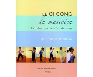 Le Qi Gong du musicien: L'art du corps dans l'art des sons