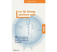Le Qi Gong seniors - 90 mouvements à pratiquer debout et assis pour préserver sa vitalité