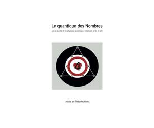 Le quantique des Nombres: De la racine de la physique quantique, relativiste et de la vie