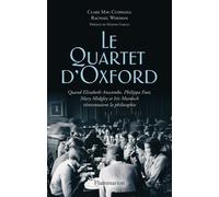 Le Quartet D'oxford - Quand Elizabeth Anscombe, Philippa Foot, Mary Midgley Et Iris Murdoch Réinventaient La Philosophie