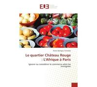 Le quartier Château Rouge : L'Afrique à Paris Ignorer ou considérer le commerce selon les immigrées - Eliane Djemgou Tonmeba - Universitaires Europeennes - broché - Livre