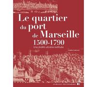 Le Quartier Du Port De Marseille (1500-1790) - Une Réalité Urbaine Restituée