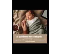 Le quatrième trimestre et après: Le guide sans filtre pour survivre émotionnellement à l'arrivée de bébé