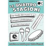 Le Quattro Stagioni: Musica A Scuola Per Tutto L'anno - Con Progetto Didattico - Basi E Video Online (Suoni E Silenzi - Fare Musica Con Il Maestro Libero)
