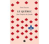 Le Québec - Sous l'emprise du Canada - Denis Turcotte - Du Pantheon Eds - broché - Essai