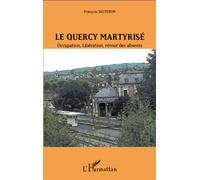 Le Quercy martyrisé Occupation, Libération, retour des absents - François Sauteron - L'harmattan - broché - Essai