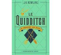 Le Quidditch à travers les âges J.K. Rowling (Auteur), Jean-François Ménard (Traduction), Tomislav Tomic (Illustration)