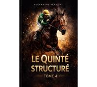 Le Quinté Structuré - Tome 4: Analyse élargie, hiérarchisation et optimisation des combinaisons en champ réduit