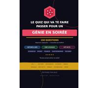 Le Quiz qui va te faire passer pour un génie en soirée: 150 questions de culture générale avec réponses expliquées et anecdotes - Histoire, Sciences, Cinéma, WTF Facts et plus