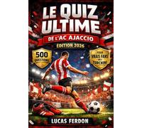 Le Quiz ultime de l’AC Ajaccio : 500 questions à choix multiple pour les vrais fans des Turchini - histoire, joueurs, légendes, matchs, statistiques, ... exactes après chaque bloc de 50 questions