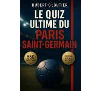 Le Quiz Ultime du Paris Saint-Germain - 550 Questions à Choix Multiples sur l'Histoire, Joueurs Légendaires, Matches Mythiques, Trophées, Records, ... Foot, Stats et Trivia pour Fans du PSG
