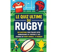 Le Quiz Ultime du Rugby: 500 questions pour évaluer votre connaissance de l'Histoire et des légendes du rugby mondial et français