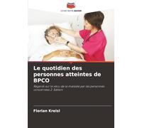 Le quotidien des personnes atteintes de BPCO: Regards sur le vécu de la maladie par les personnes concernées 2. Edition