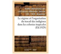Le R Gime Et L'organisation Du Travail Des Indig Nes Dans Les Colonies Tropicales