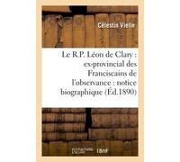 Le R.P. Léon de Clary : ex-provincial des Franciscains de l'observance : notice biographique - Célestin Vielle - Hachette Bnf - broché - Livre