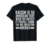 Le racisme Anti-racisme est si américain Que Lorsque Vous protestez T-Shirt