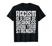 Le racisme Anti-racisme est Un Signe de faiblesse pour Montrer Votre Force T-Shirt