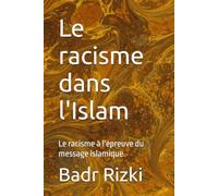 Le racisme dans l'Islam: Le racisme à l'épreuve du message islamique.