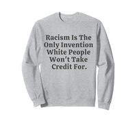 Le racisme est la Seule Invention Que Les Blancs ne prendront Pas de crédit Sweatshirt
