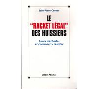 Le racket légal des huissiers. Leurs méthodes et comment y résister