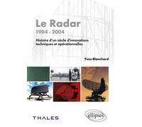 Le radar - 1904- 2004 - Histoire d'un siècle d'innovations techniques et opérationnelles 1904-2004 Histoire d'un siècle d'innovations - Yves Blanchard - Ellipses - broché - Etude