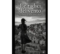 Le radici del vento: Un romanzo di donne, terra e libertà
