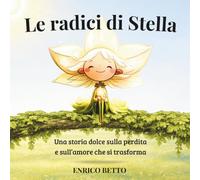 Le radici di Stella: Albo illustrato sull’amore che si trasforma: una storia dolce per tutte le età sulla perdita e il lutto, che parla al cuore