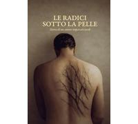 LE RADICI SOTTO LA PELLE: Storia di un amore imparato tardi