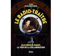 Le radio-traître. Jean Hérold-Paquis, la voix de la collaboration