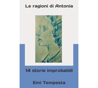 Le Ragioni Di Antonia: 14 Storie Improbabili
