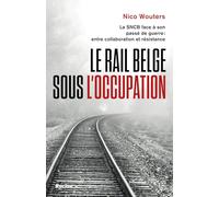 Le Rail Belge Sous L'occupation - La Sncb Face À Son Passé De Guerre : Entre Collaboration Et Résistance